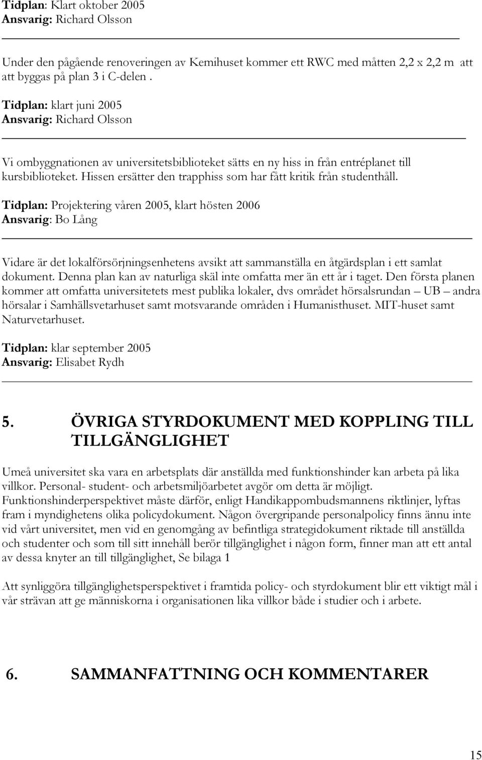 Hissen ersätter den trapphiss som har fått kritik från studenthåll.