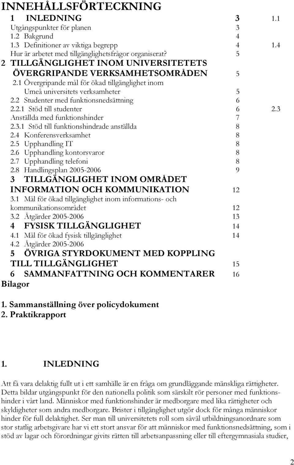 2.1 Stöd till studenter 6 2.3 Anställda med funktionshinder 7 2.3.1 Stöd till funktionshindrade anställda 8 2.4 Konferensverksamhet 8 2.5 Upphandling IT 8 2.6 Upphandling kontorsvaror 8 2.