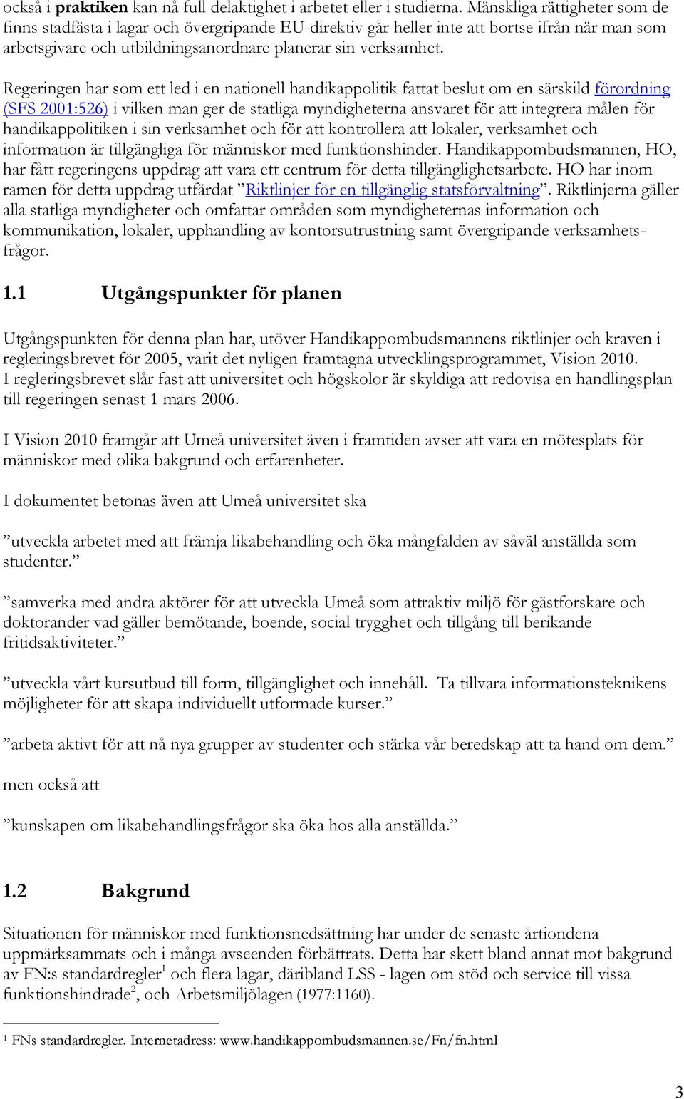 Regeringen har som ett led i en nationell handikappolitik fattat beslut om en särskild förordning (SFS 2001:526) i vilken man ger de statliga myndigheterna ansvaret för att integrera målen för