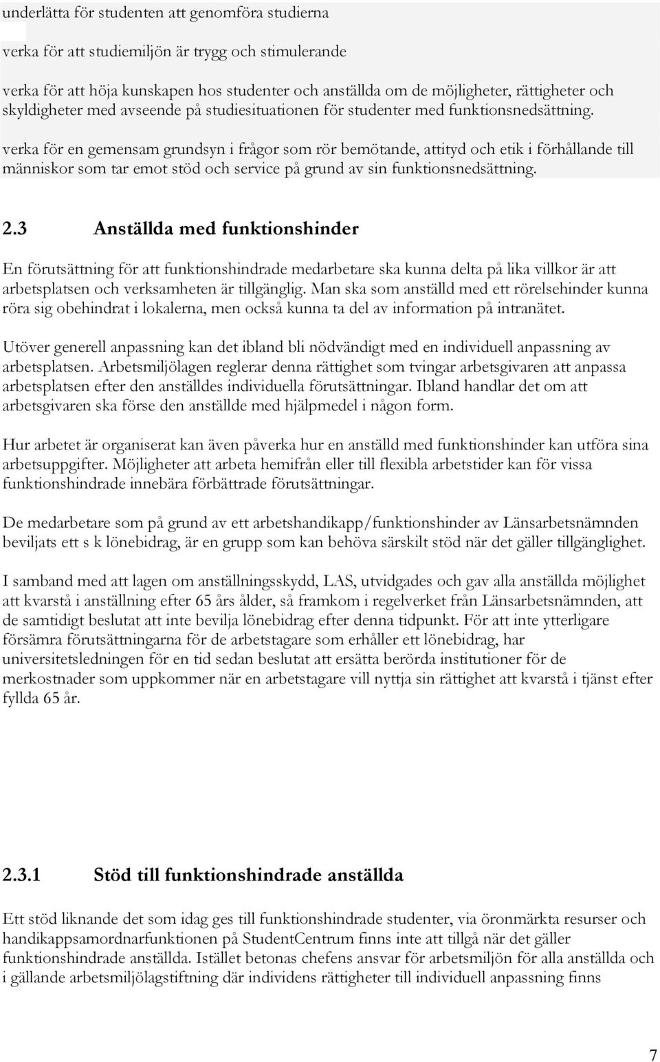 verka för en gemensam grundsyn i frågor som rör bemötande, attityd och etik i förhållande till människor som tar emot stöd och service på grund av sin funktionsnedsättning. 2.