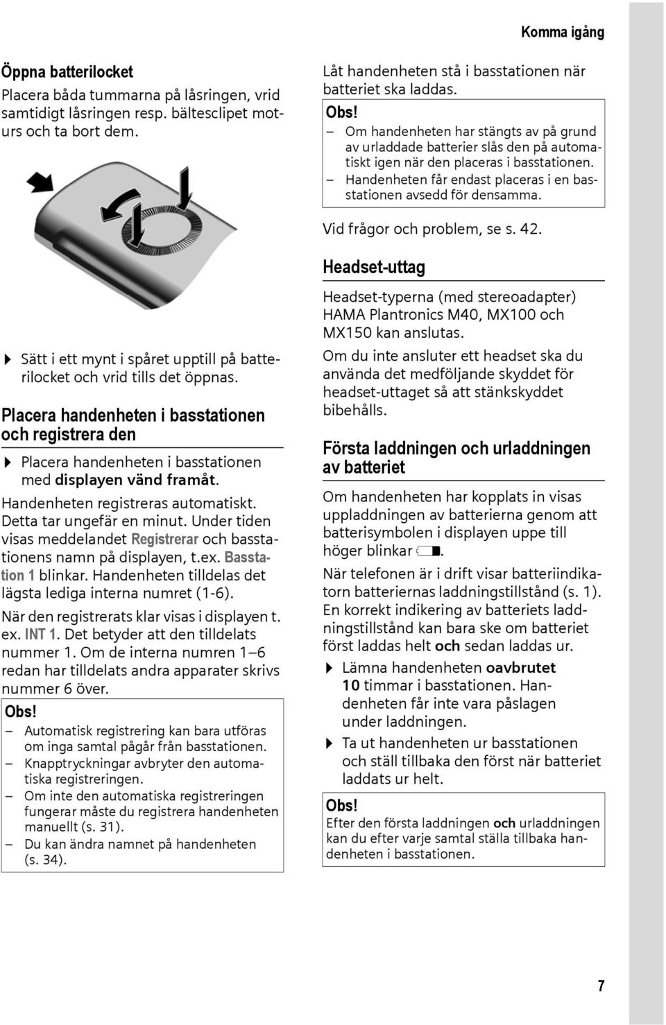 Vid frågor och problem, se s. 42. Sätt i ett mynt i spåret upptill på batterilocket och vrid tills det öppnas.