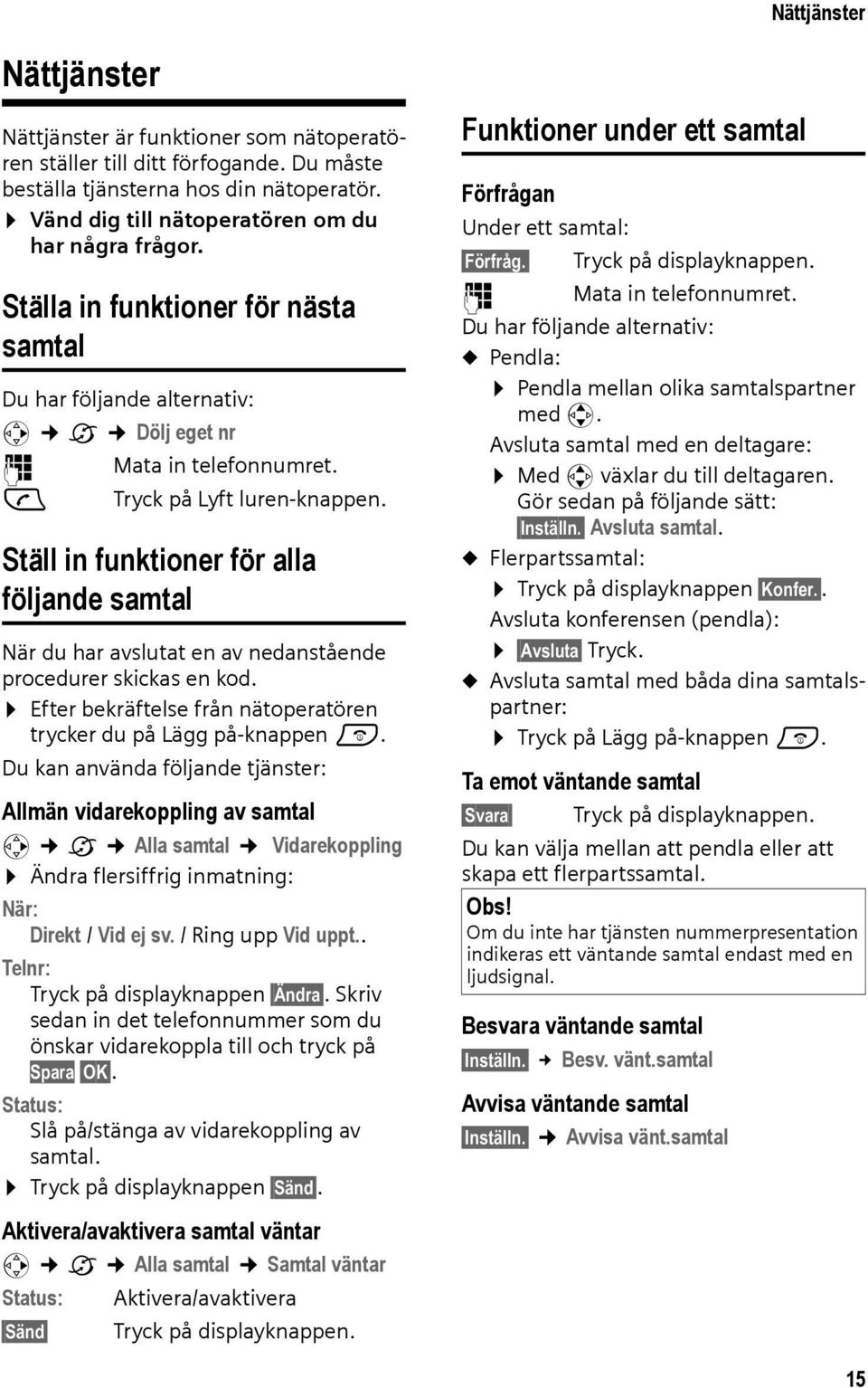 Ställ in funktioner för alla följande samtal När du har avslutat en av nedanstående procedurer skickas en kod. Efter bekräftelse från nätoperatören trycker du på Lägg på-knappen a.