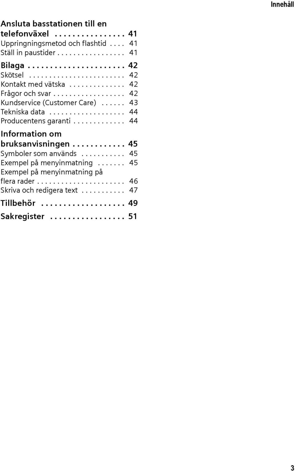 .................. 44 Producentens garanti............. 44 Information om bruksanvisningen............ 45 Symboler som används........... 45 Exempel på menyinmatning.