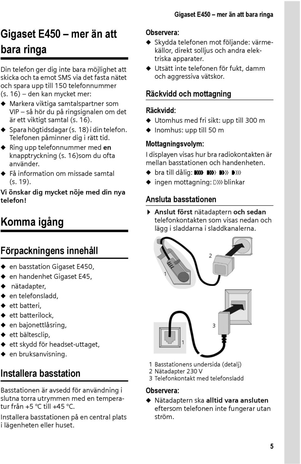 Telefonen påminner dig i rätt tid. u Ring upp telefonnummer med en knapptryckning (s. 16)som du ofta använder. u Få information om missade samtal (s. 19).