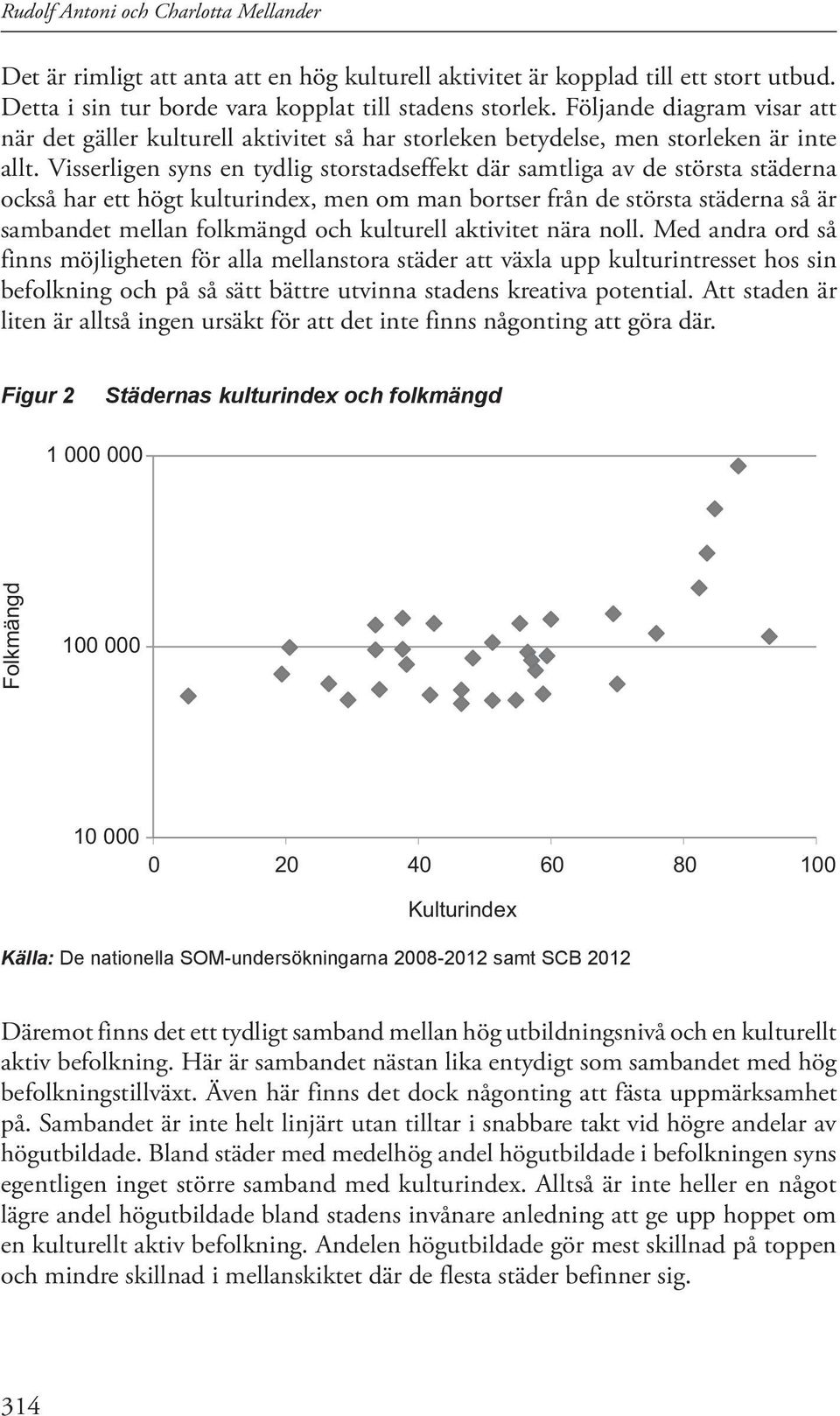 Visserligen syns en tydlig storstadseffekt där samtliga av de största städerna också har ett högt kulturindex, men om man bortser från de största städerna så är sambandet mellan folkmängd och