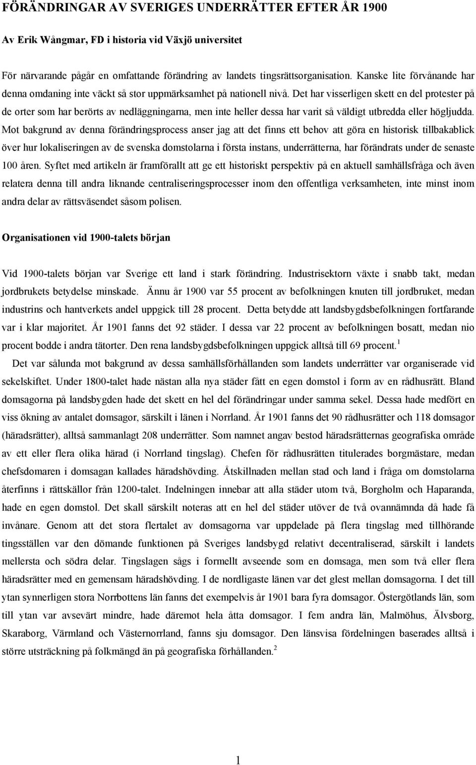 Det har visserligen skett en del protester på de orter som har berörts av nedläggningarna, men inte heller dessa har varit så väldigt utbredda eller högljudda.