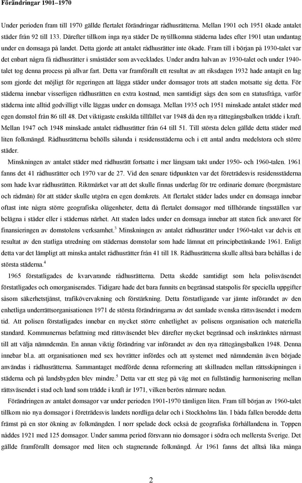 Fram till i början på 1930-talet var det enbart några få rådhusrätter i småstäder som avvecklades. Under andra halvan av 1930-talet och under 1940- talet tog denna process på allvar fart.