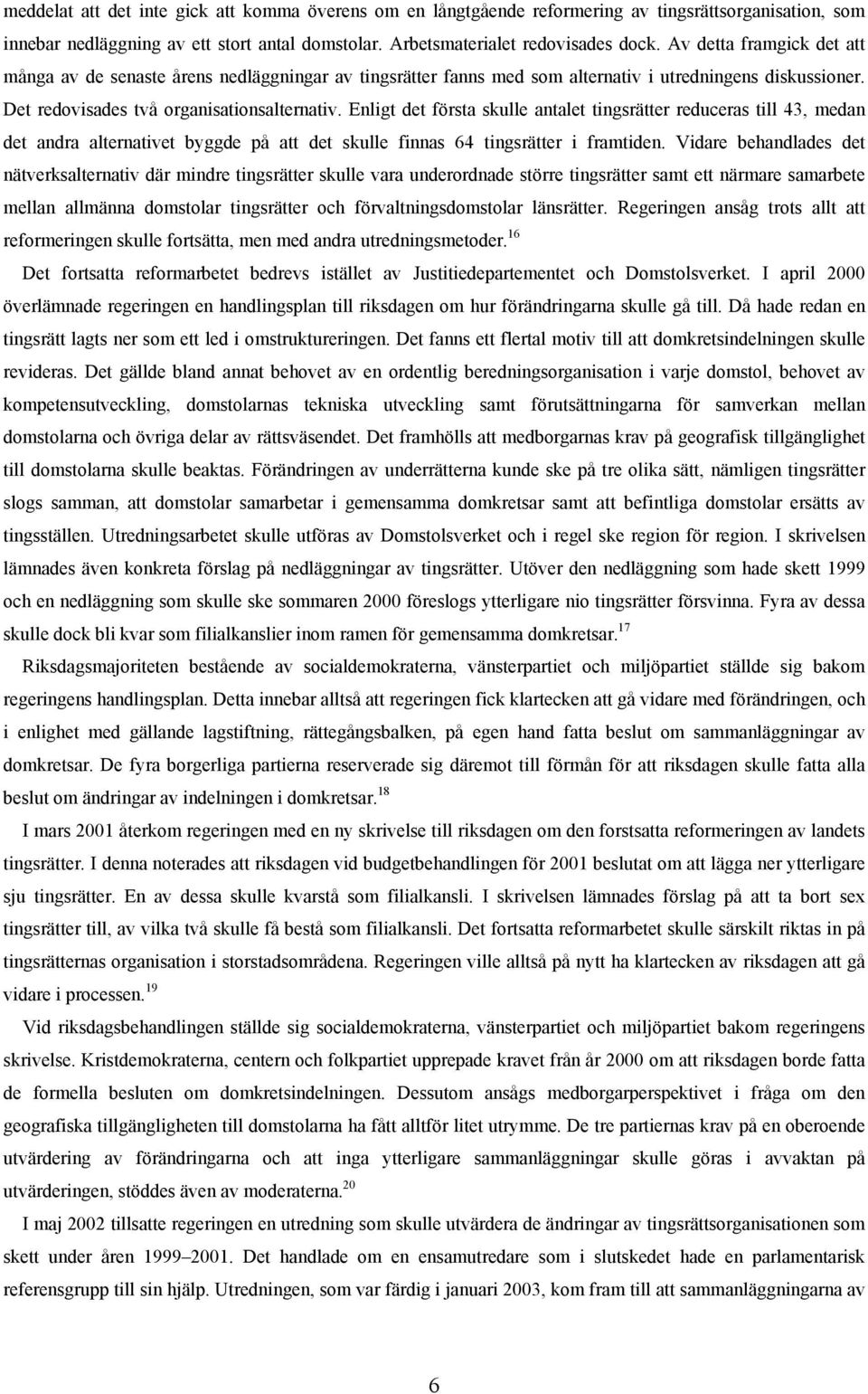 Enligt det första skulle antalet tingsrätter reduceras till 43, medan det andra alternativet byggde på att det skulle finnas 64 tingsrätter i framtiden.