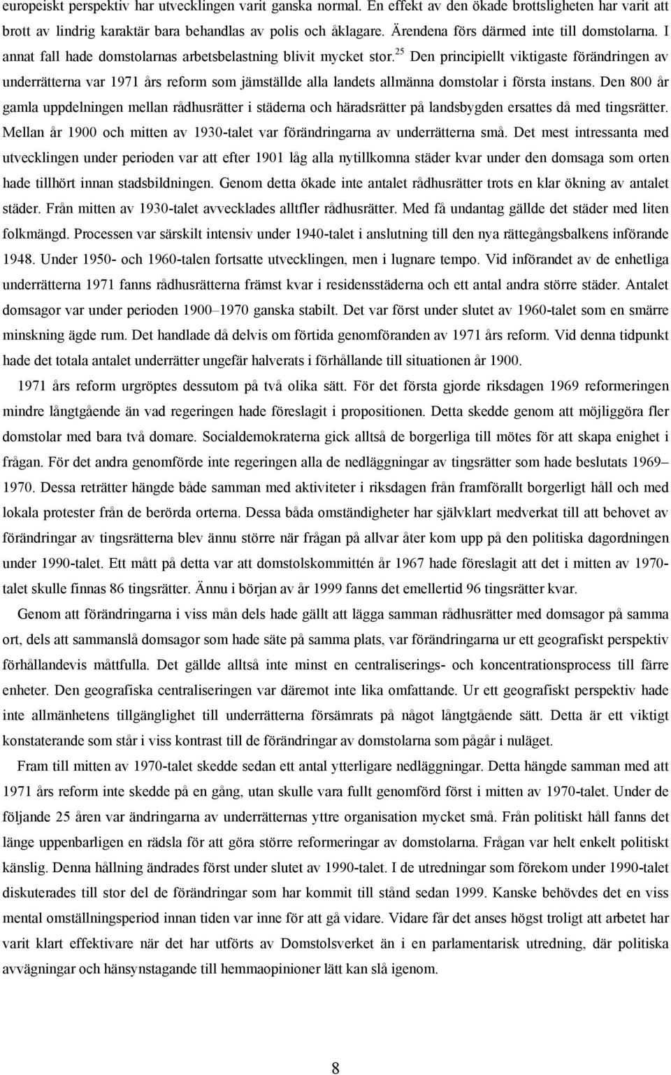 25 Den principiellt viktigaste förändringen av underrätterna var 1971 års reform som jämställde alla landets allmänna domstolar i första instans.