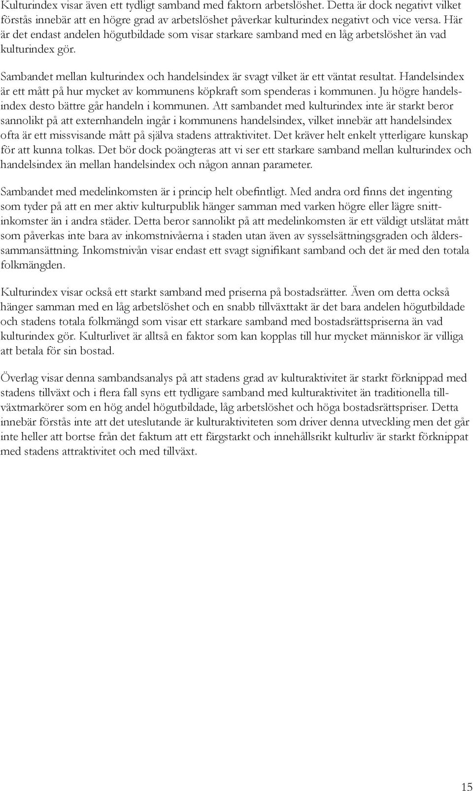 Handelsindex är ett mått på hur mycket av kommunens köpkraft som spenderas i kommunen. Ju högre handelsindex desto bättre går handeln i kommunen.