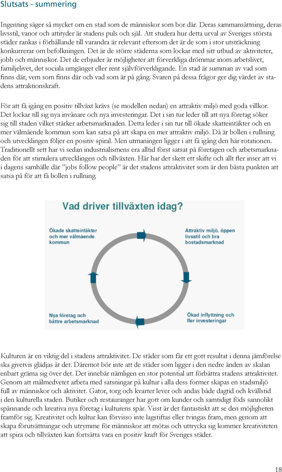 Det är de större städerna som lockar med sitt utbud av aktiviteter, jobb och människor.