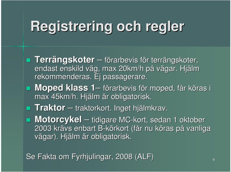 Hjälm är r obligatorisk. Traktor traktorkort. Inget hj Motorcykel tidigare MC traktorkort. Inget hjälmkrav.