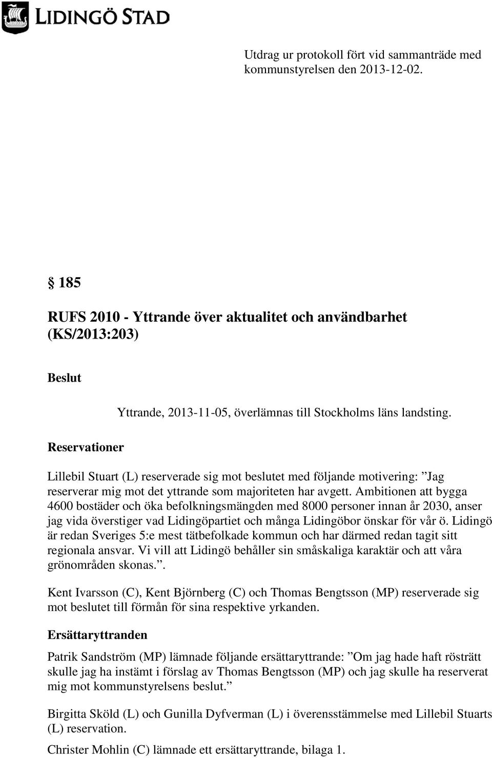 Lillebil Stuart (L) reserverade sig mot beslutet med följande motivering: Jag reserverar mig mot det yttrande som majoriteten har avgett.