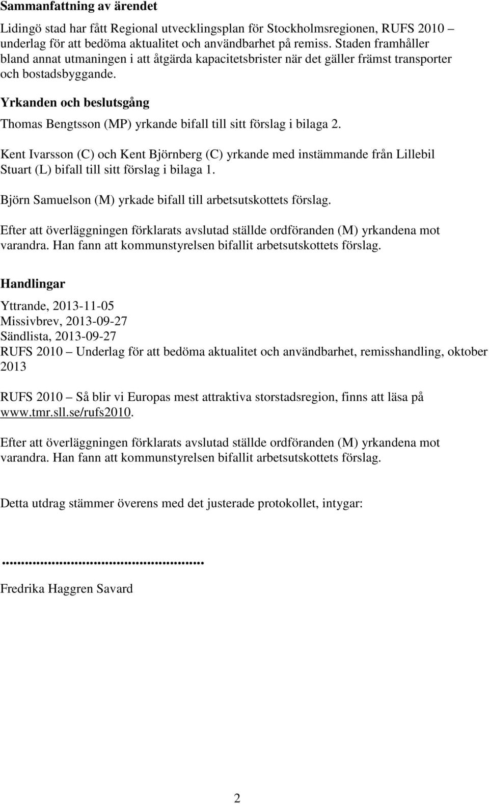 Yrkanden och beslutsgång Thomas Bengtsson (MP) yrkande bifall till sitt förslag i bilaga 2.