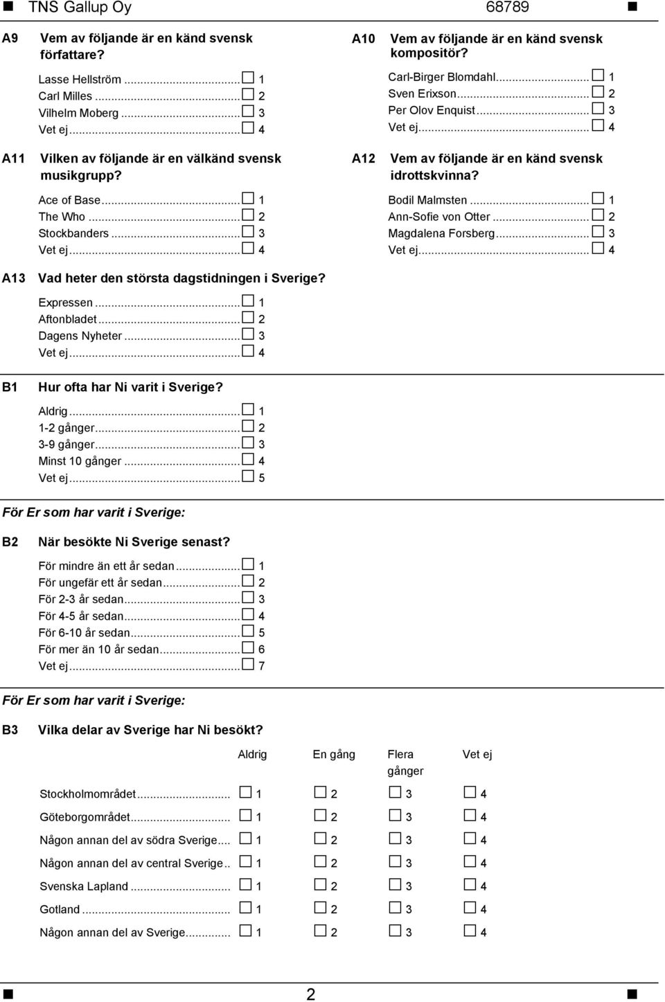.. 1 Ann-Sofie von Otter... 2 Magdalena Forsberg... 3 A13 Vad heter den största dagstidningen i Sverige? Expressen... 1 Aftonbladet... 2 Dagens Nyheter... 3 B1 Hur ofta har Ni varit i Sverige? Aldrig.