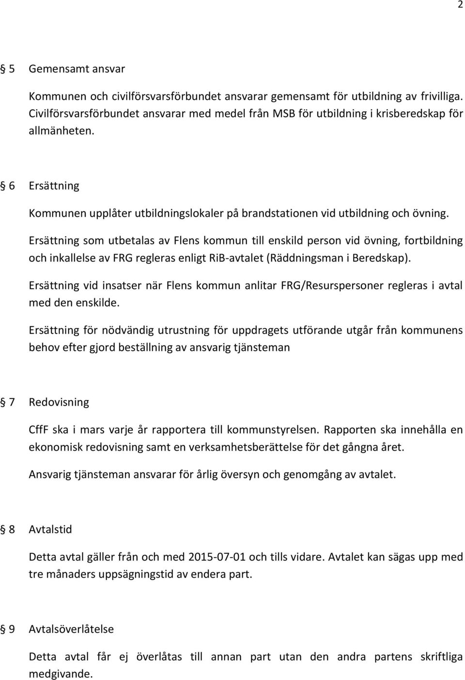 Ersättning som utbetalas av Flens kommun till enskild person vid övning, fortbildning och inkallelse av FRG regleras enligt RiB-avtalet (Räddningsman i Beredskap).