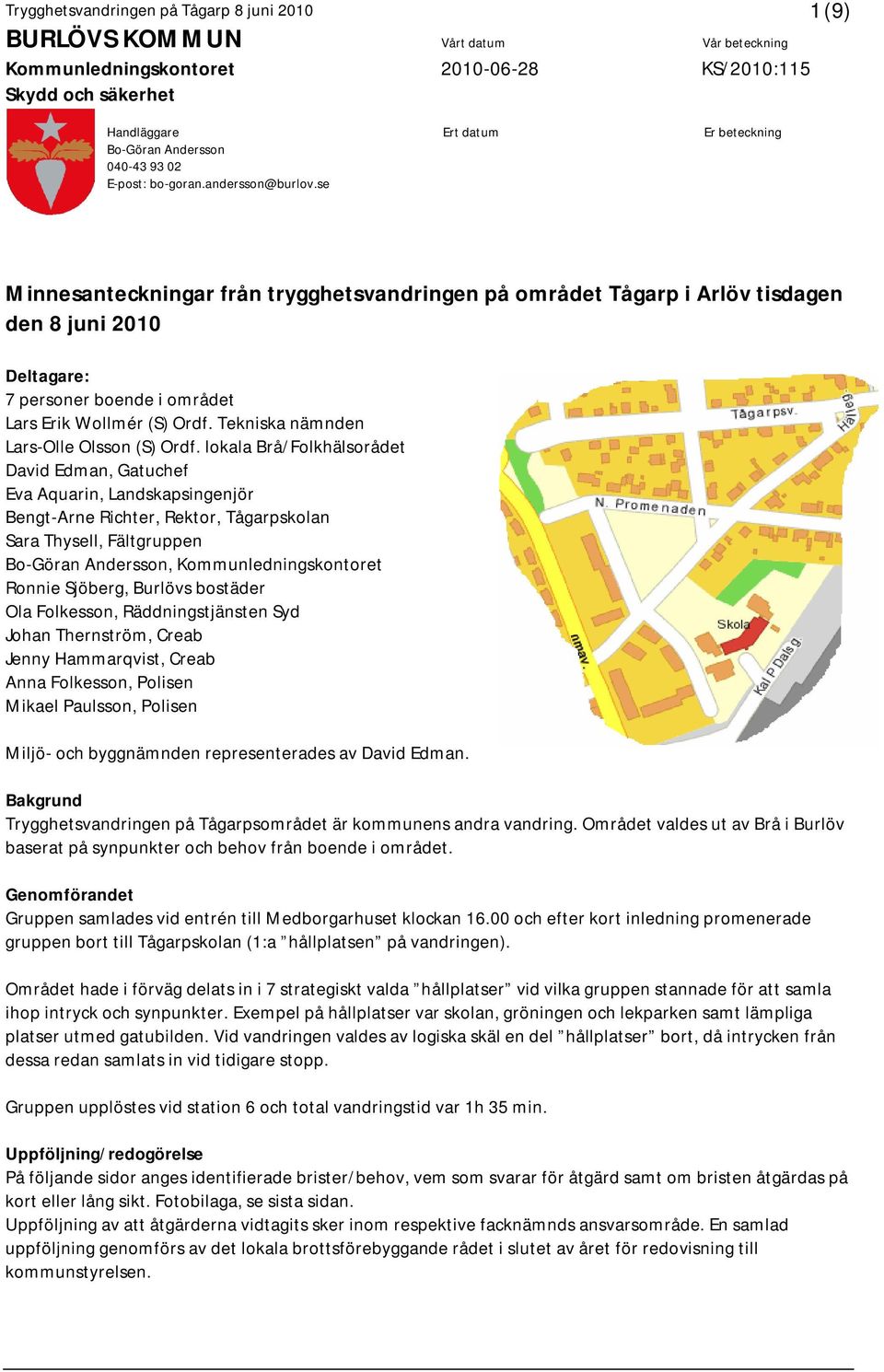 se Minnesanteckningar från trygghetsvandringen på området Tågarp i Arlöv tisdagen den 8 juni 2010 Deltagare: 7 personer boende i området Lars Erik Wollmér (S) Ordf.