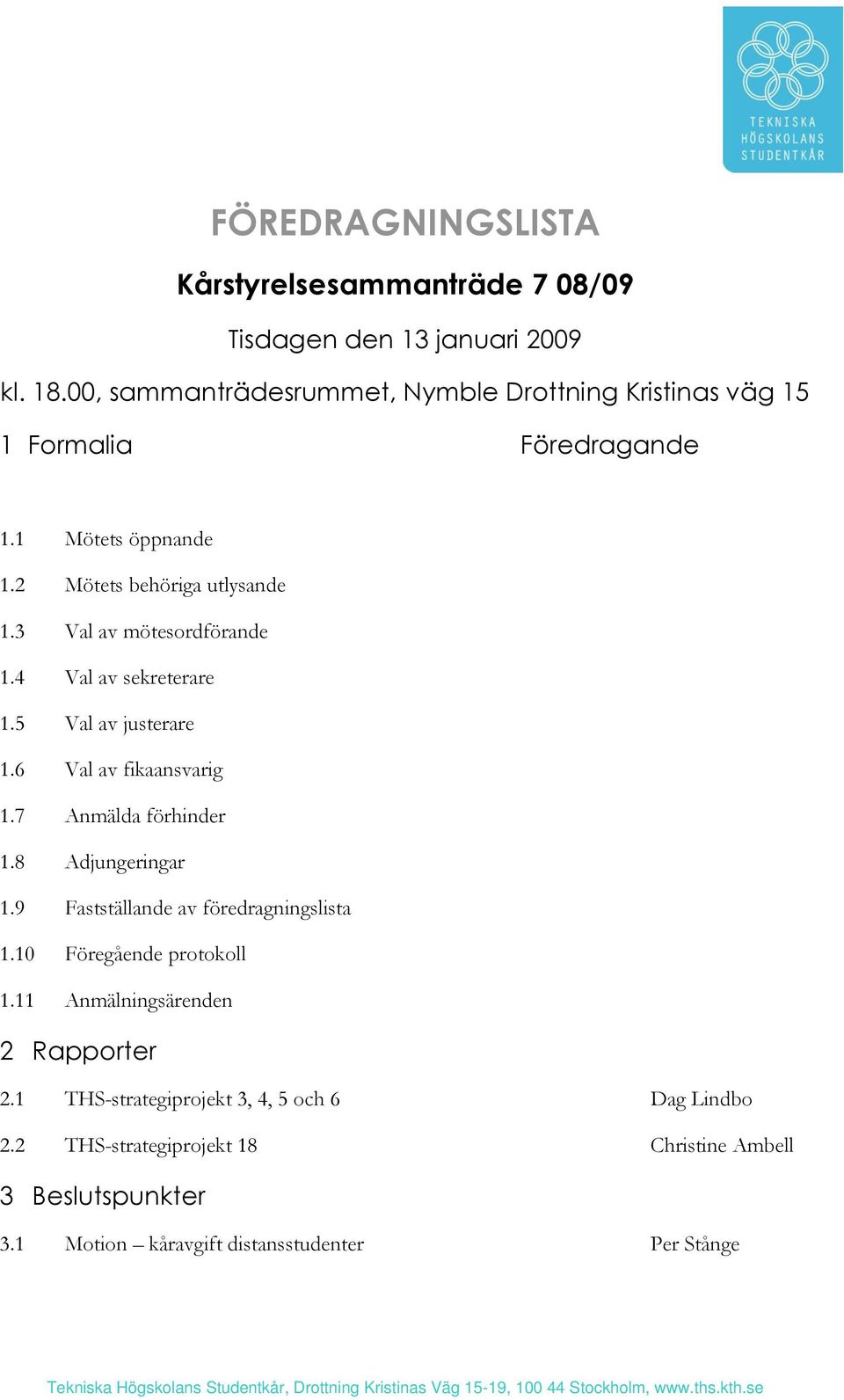 3 Val av mötesordförande 1.4 Val av sekreterare 1.5 Val av justerare 1.6 Val av fikaansvarig 1.7 Anmälda förhinder 1.8 Adjungeringar 1.