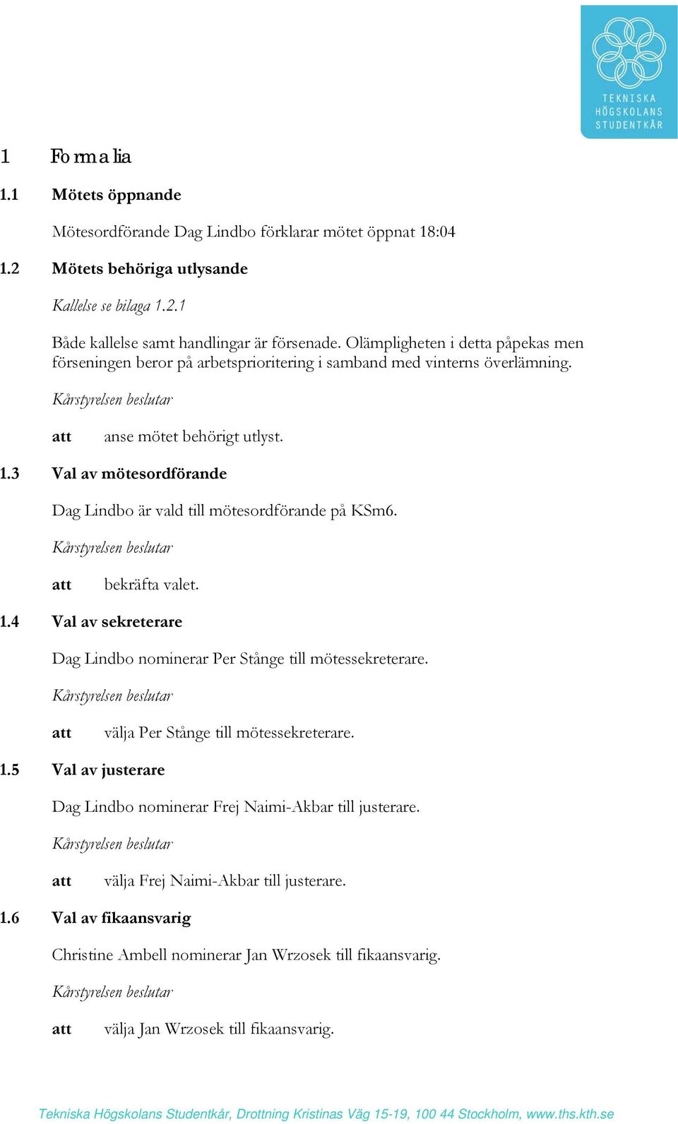 3 Val av mötesordförande Dag Lindbo är vald till mötesordförande på KSm6. Kårstyrelsen beslutar bekräfta valet. 1.4 Val av sekreterare Dag Lindbo nominerar Per Stånge till mötessekreterare.