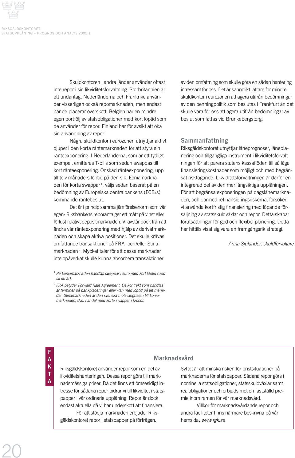 Belgien har en mindre egen portfölj av statsobligationer med kort löptid som de använder för repor. inland har för avsikt att öka sin användning av repor.