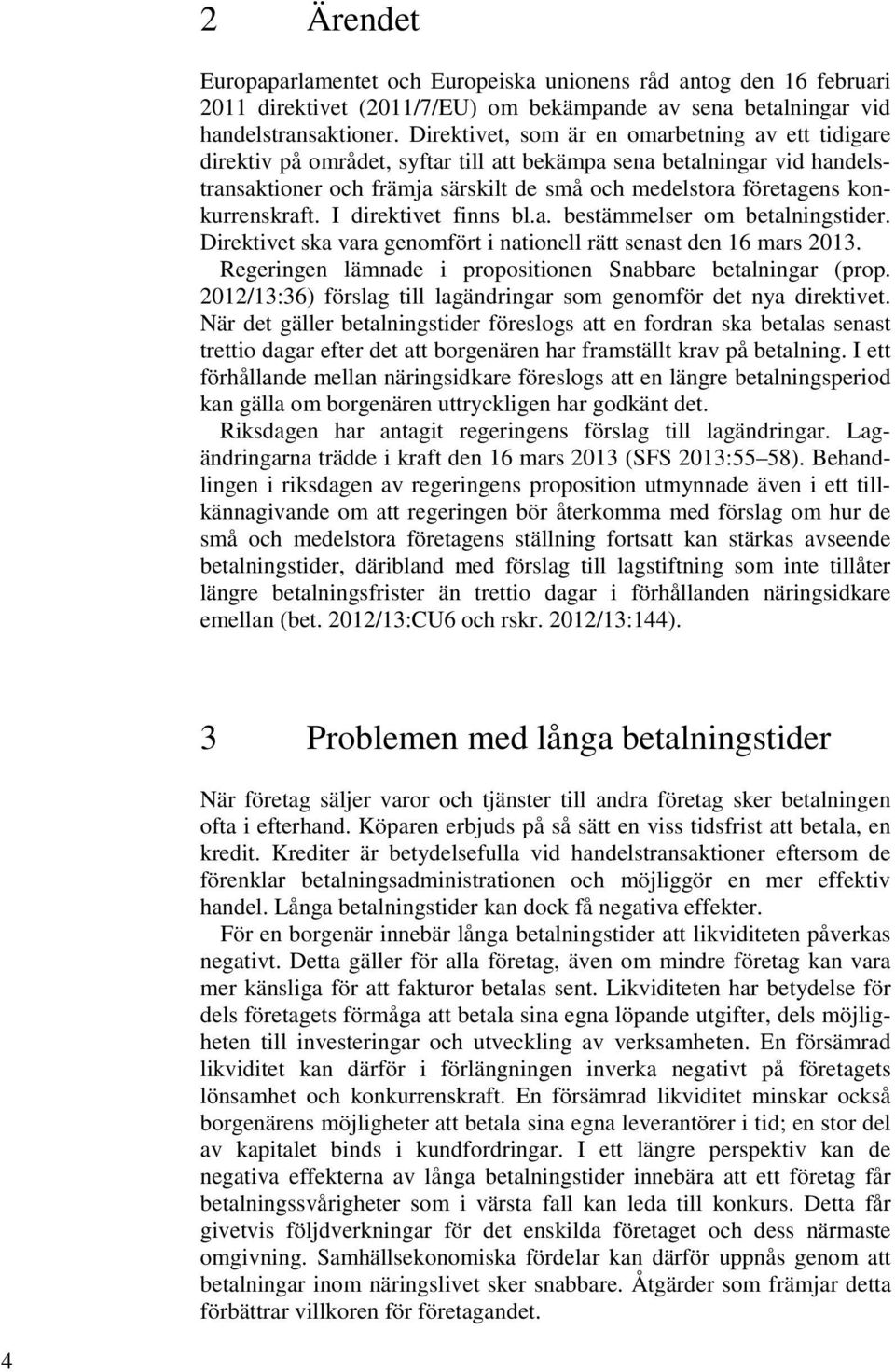 konkurrenskraft. I direktivet finns bl.a. bestämmelser om betalningstider. Direktivet ska vara genomfört i nationell rätt senast den 16 mars 2013.