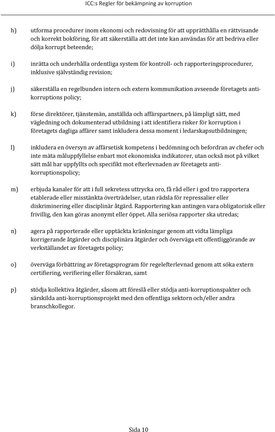 avseende företagets antikorruptions policy; k) förse direktörer, tjänstemän, anställda och affärspartners, på lämpligt sätt, med vägledning och dokumenterad utbildning i att identifiera risker för