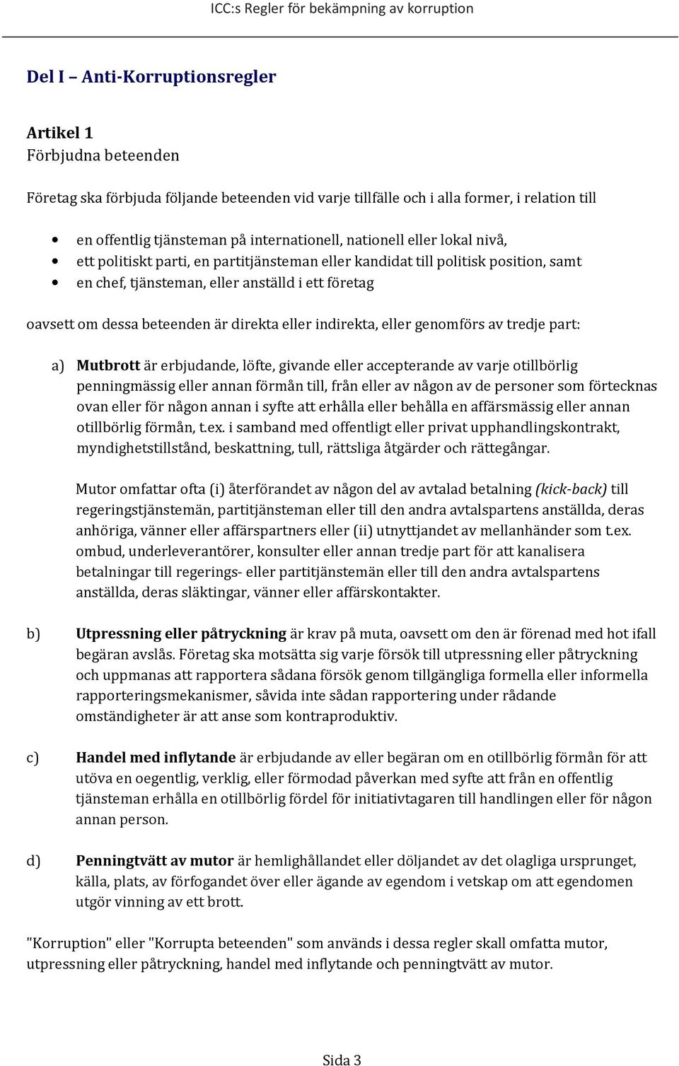 eller indirekta, eller genomförs av tredje part: a) Mutbrott är erbjudande, löfte, givande eller accepterande av varje otillbörlig penningmässig eller annan förmån till, från eller av någon av de