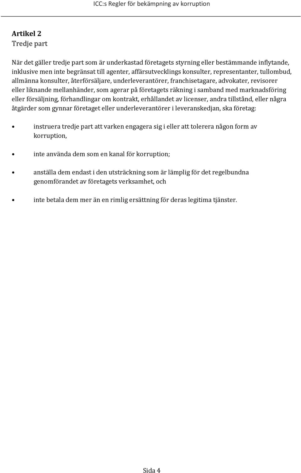 marknadsföring eller försäljning, förhandlingar om kontrakt, erhållandet av licenser, andra tillstånd, eller några åtgärder som gynnar företaget eller underleverantörer i leveranskedjan, ska företag: