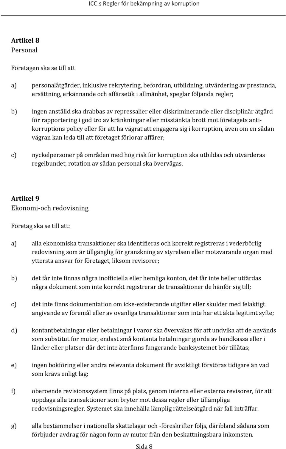 antikorruptions policy eller för att ha vägrat att engagera sig i korruption, även om en sådan vägran kan leda till att företaget förlorar affärer; c) nyckelpersoner på områden med hög risk för