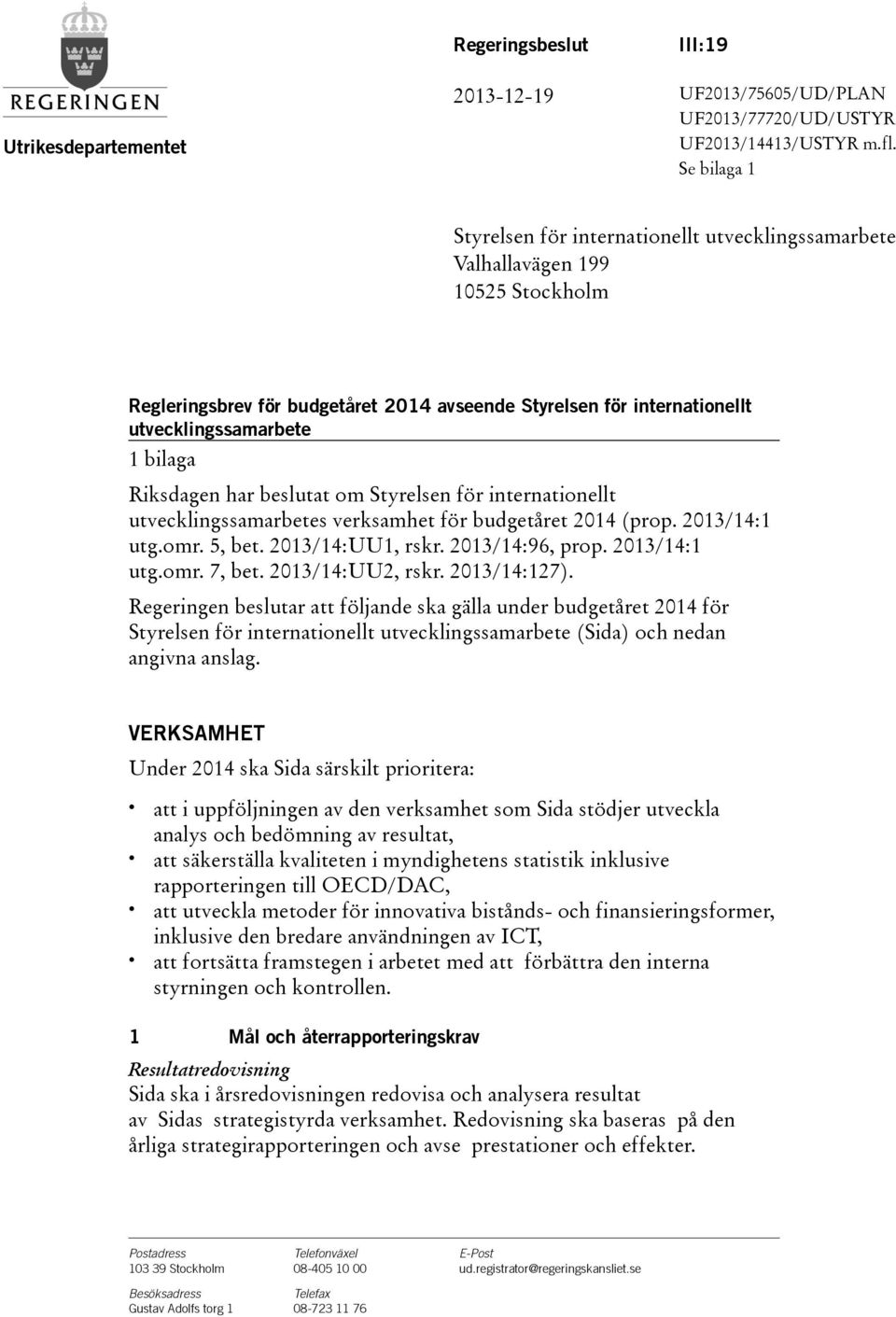 Riksdagen har beslutat om Styrelsen för internationellt utvecklingssamarbetes verksamhet för budgetåret 2014 (prop. 2013/14:1 utg.omr. 5, bet. 2013/14:UU1, rskr. 2013/14:96, prop. 2013/14:1 utg.omr. 7, bet.