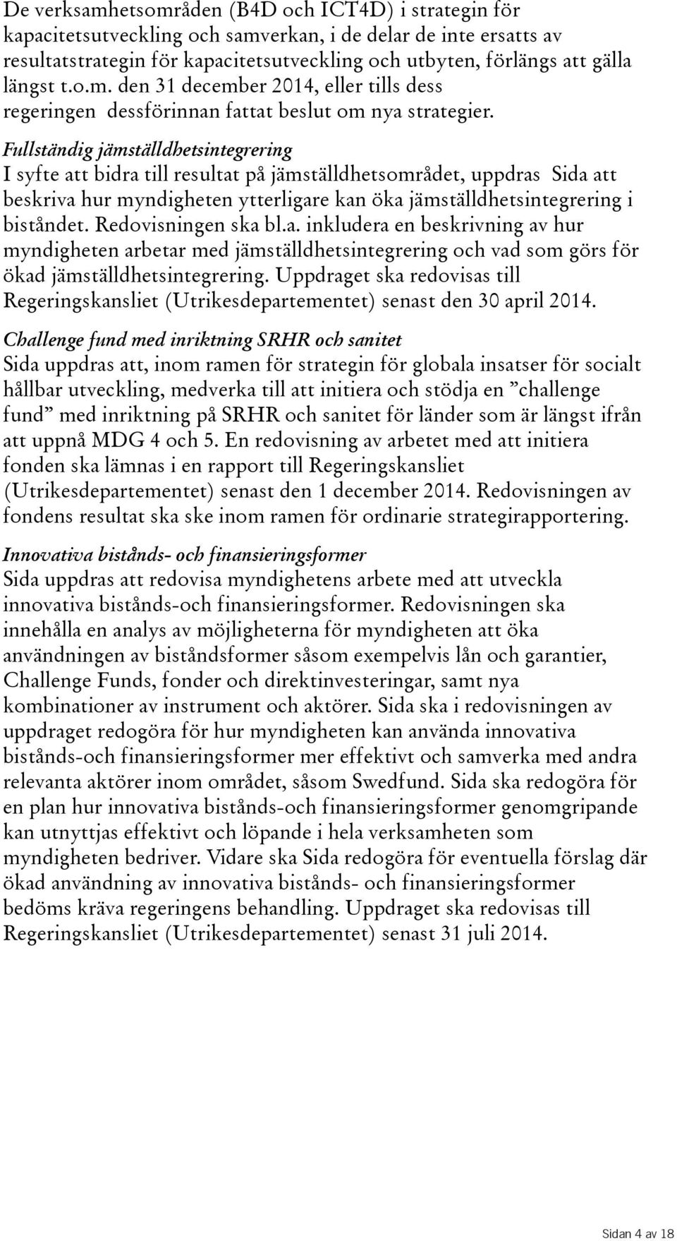 Fullständig jämställdhetsintegrering I syfte att bidra till resultat på jämställdhetsområdet, uppdras Sida att beskriva hur myndigheten ytterligare kan öka jämställdhetsintegrering i biståndet.