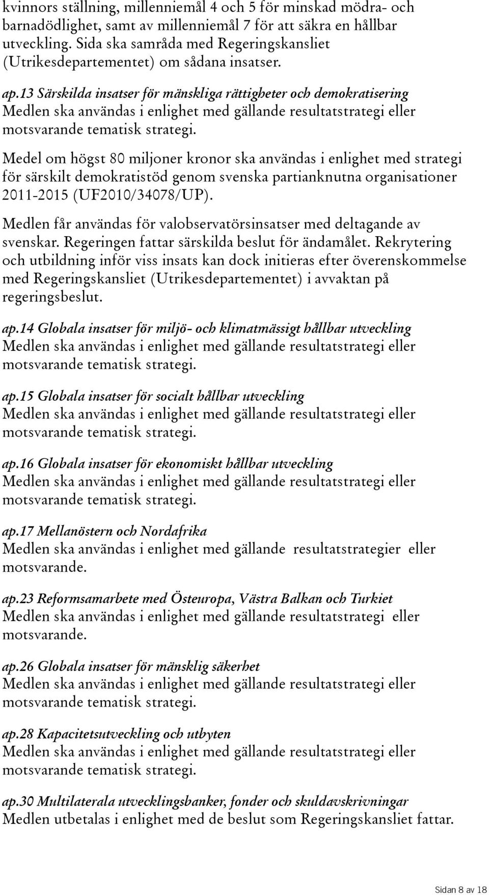 13 Särskilda insatser för mänskliga rättigheter och demokratisering Medlen ska användas i enlighet med gällande resultatstrategi eller motsvarande tematisk strategi.