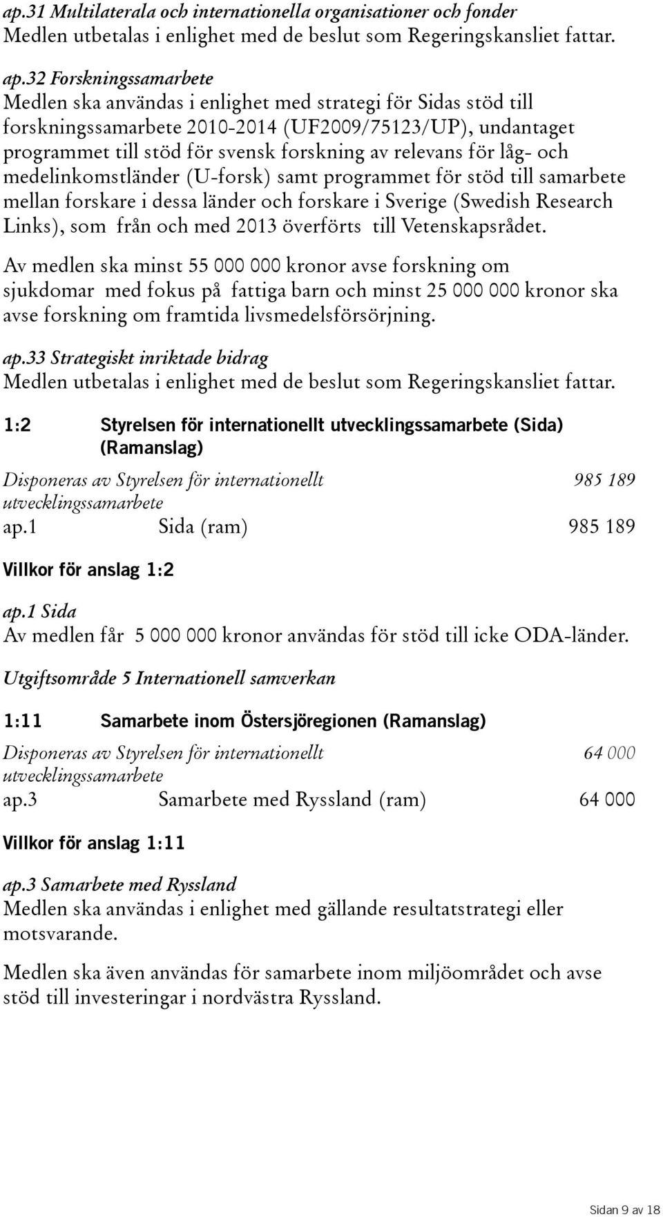 för låg- och medelinkomstländer(u-forsk) samt programmet för stöd till samarbete mellan forskare i dessa länder och forskare i Sverige (Swedish Research Links), som från och med 2013 överförts till