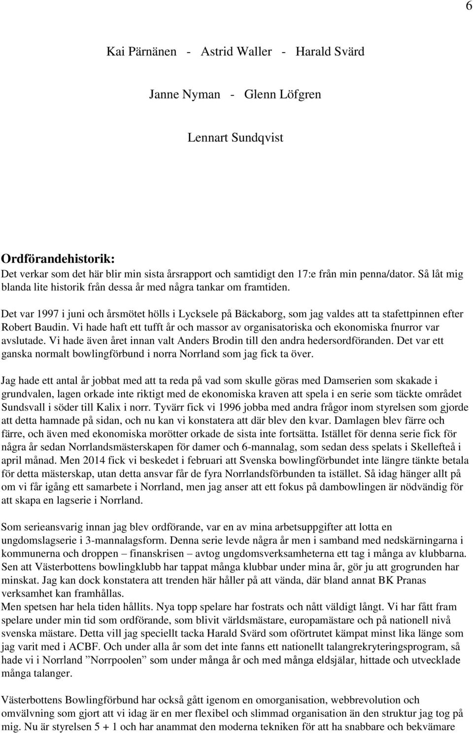 Det var 1997 i juni och årsmötet hölls i Lycksele på Bäckaborg, som jag valdes att ta stafettpinnen efter Robert Baudin.