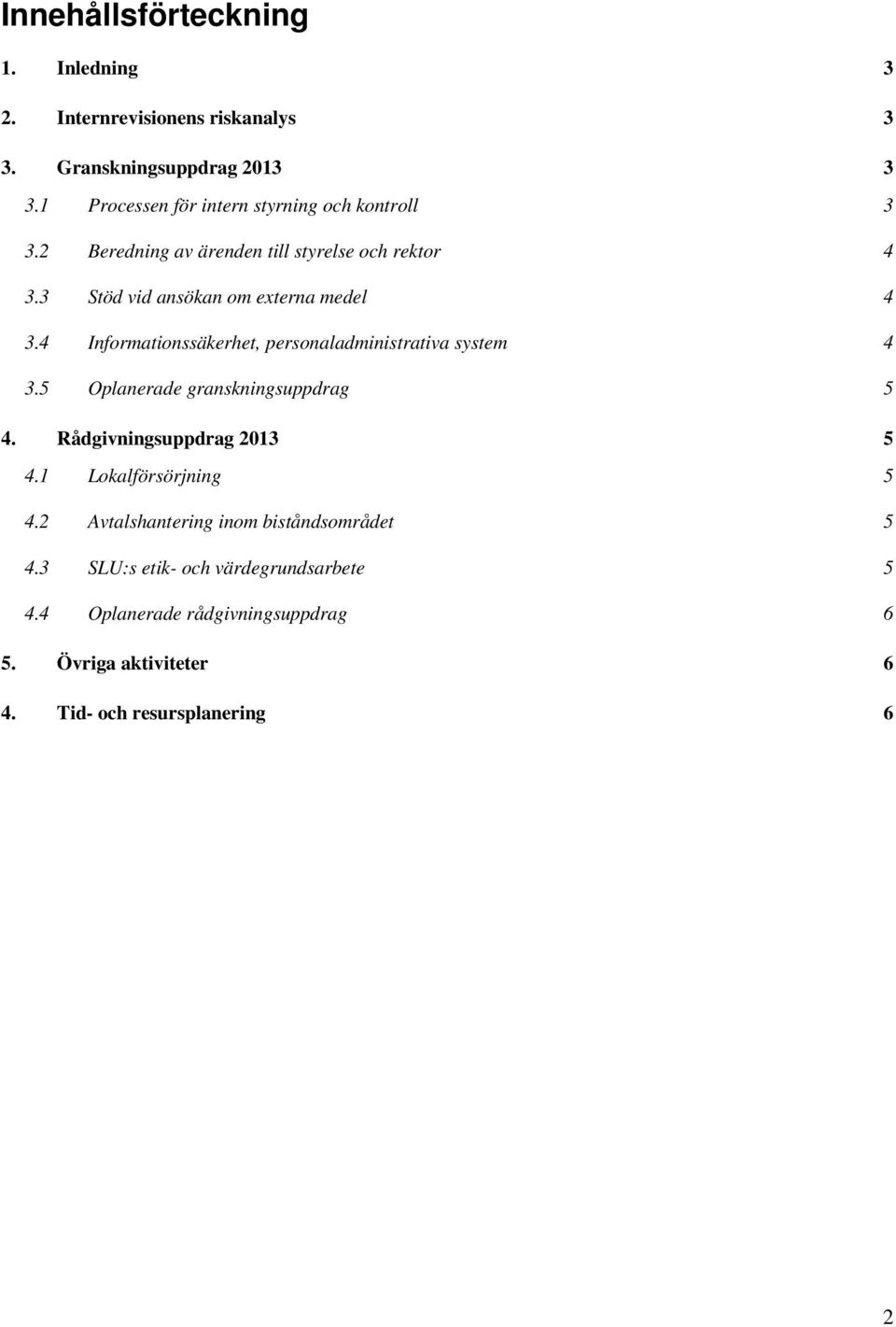 3 Stöd vid ansökan om externa medel 4 3.4 Informationssäkerhet, personaladministrativa system 4 3.5 Oplanerade granskningsuppdrag 5 4.