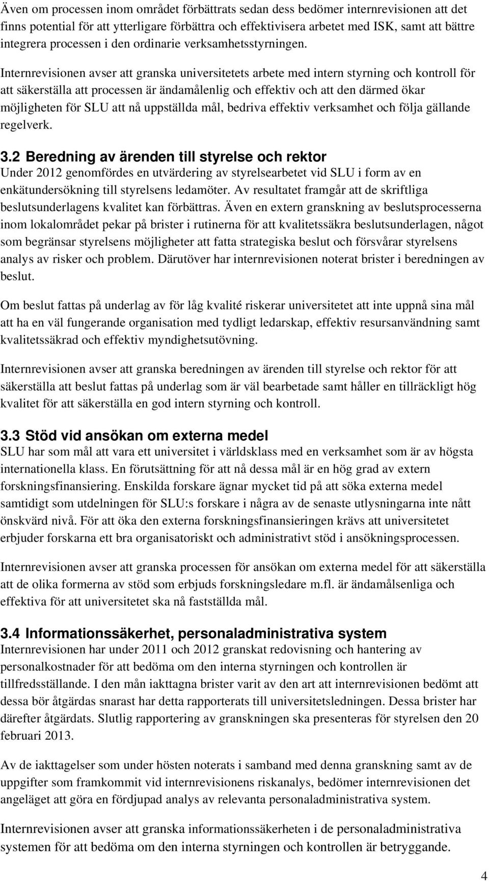 Internrevisionen avser att granska universitetets arbete med intern styrning och kontroll för att säkerställa att processen är ändamålenlig och effektiv och att den därmed ökar möjligheten för SLU