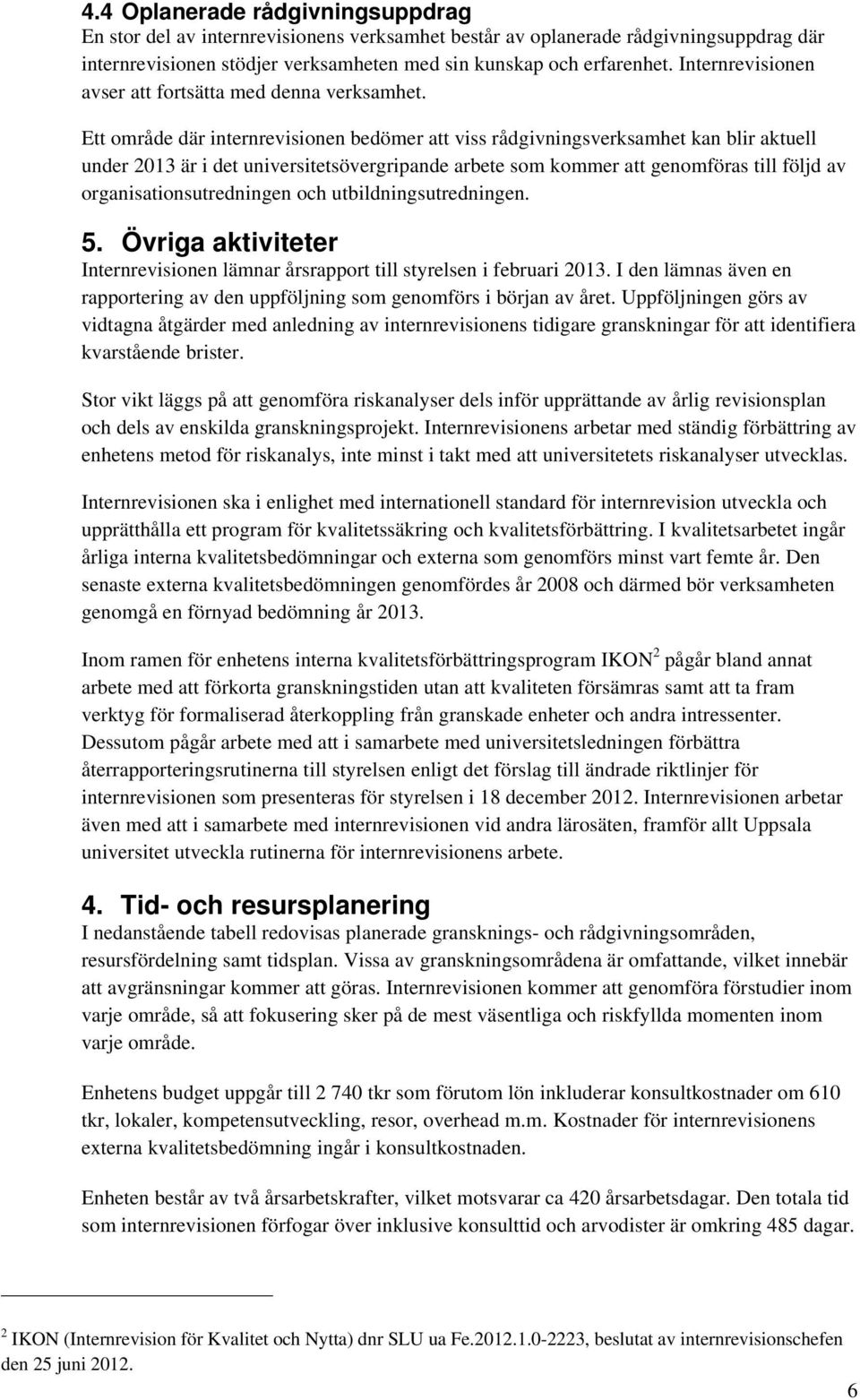 Ett område där internrevisionen bedömer att viss rådgivningsverksamhet kan blir aktuell under 2013 är i det universitetsövergripande arbete som kommer att genomföras till följd av