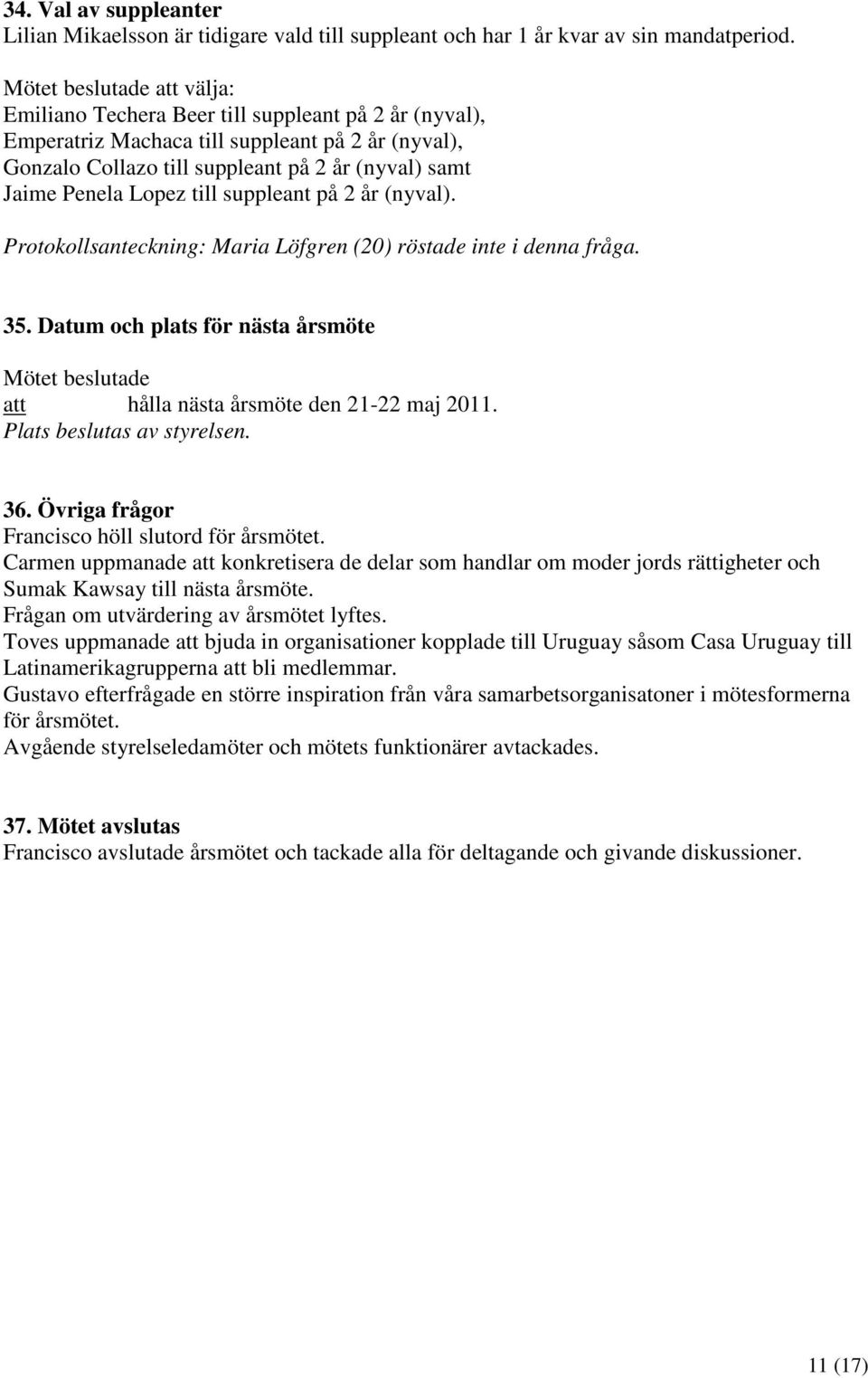 suppleant på 2 år (nyval). Protokollsanteckning: Maria Löfgren (20) röstade inte i denna fråga. 35. Datum och plats för nästa årsmöte att hålla nästa årsmöte den 21-22 maj 2011.