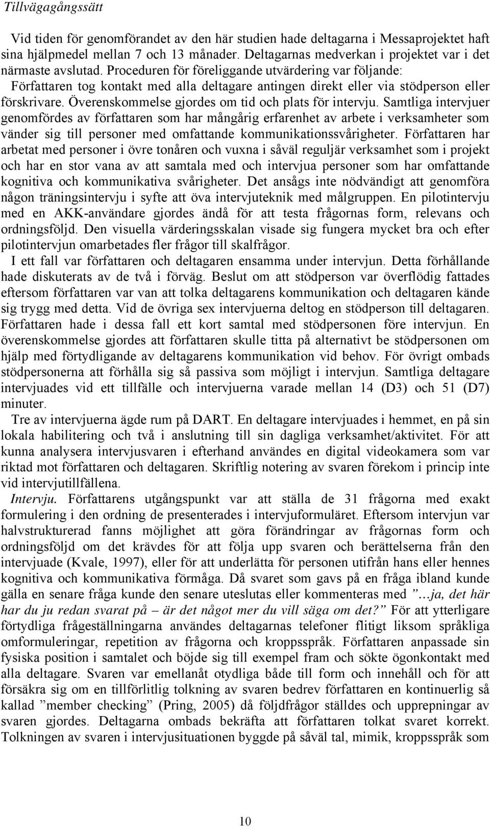 Proceduren för föreliggande utvärdering var följande: Författaren tog kontakt med alla deltagare antingen direkt eller via stödperson eller förskrivare.