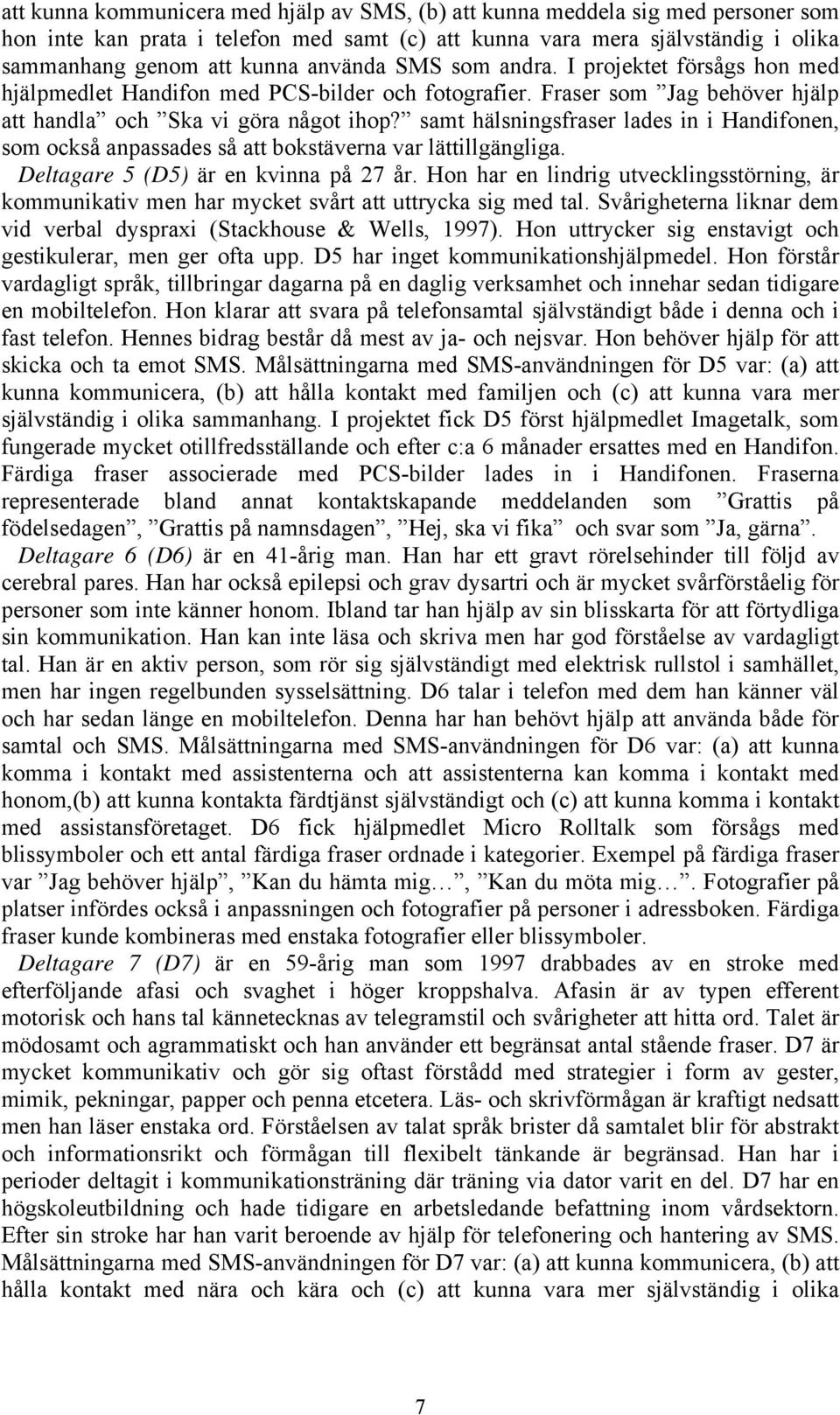 samt hälsningsfraser lades in i Handifonen, som också anpassades så att bokstäverna var lättillgängliga. Deltagare 5 (D5) är en kvinna på 27 år.