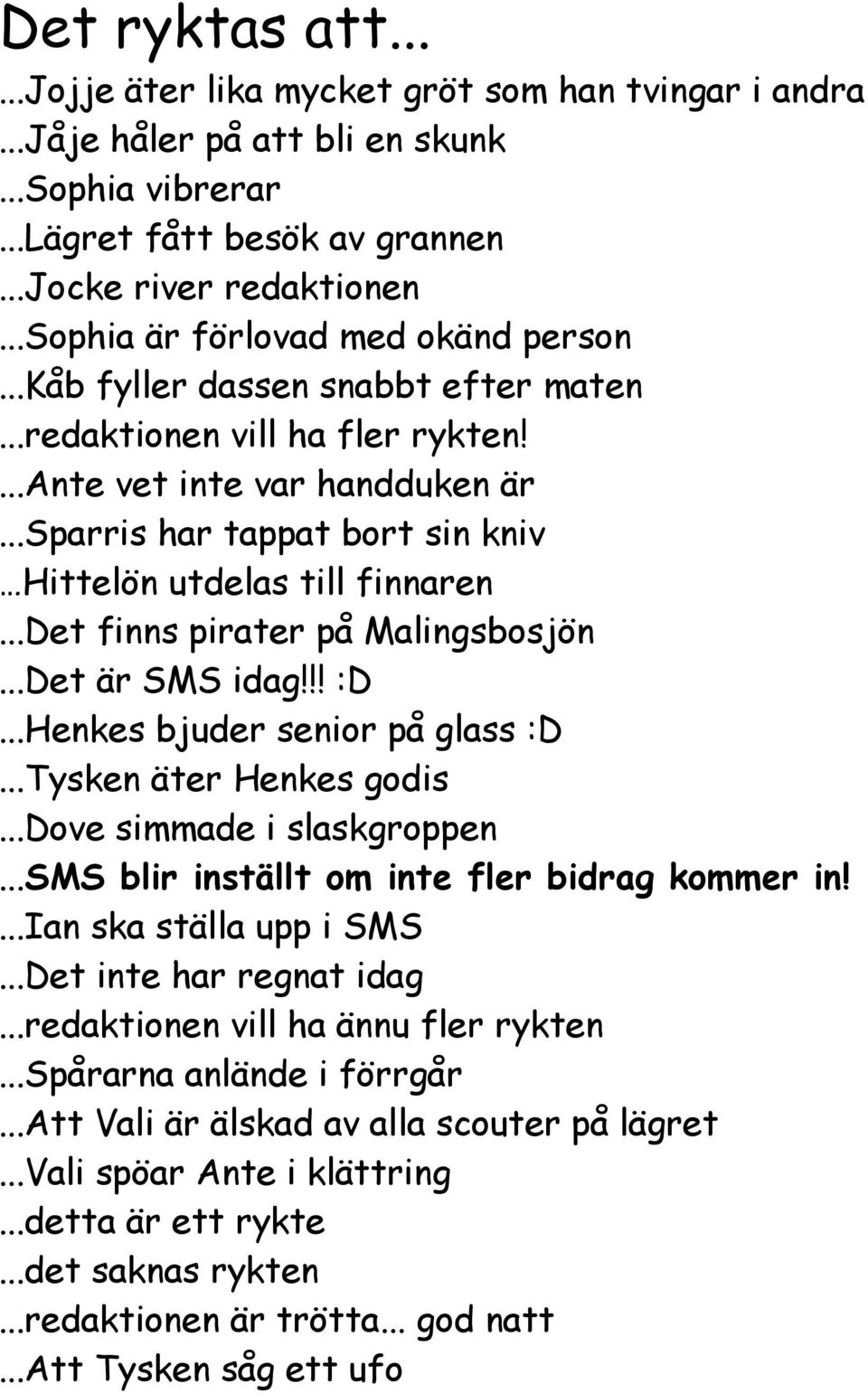 ..sparris har tappat bort sin kniv Hittelön utdelas till finnaren...det finns pirater på Malingsbosjön...Det är SMS idag!!! :D...Henkes bjuder senior på glass :D...Tysken äter Henkes godis.