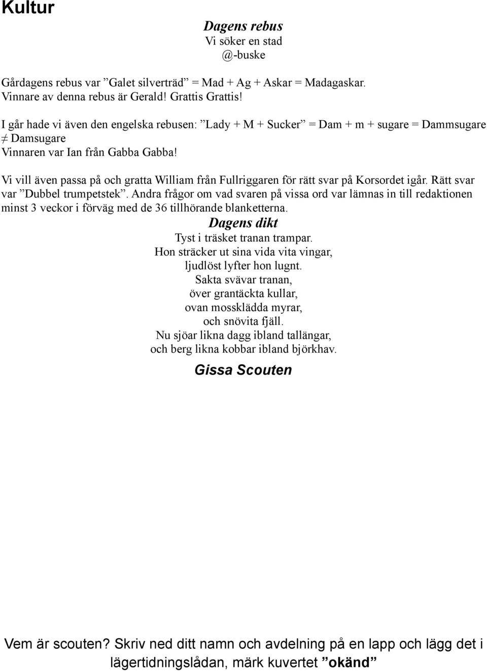 Vi vill även passa på och gratta William från Fullriggaren för rätt svar på Korsordet igår. Rätt svar var Dubbel trumpetstek.