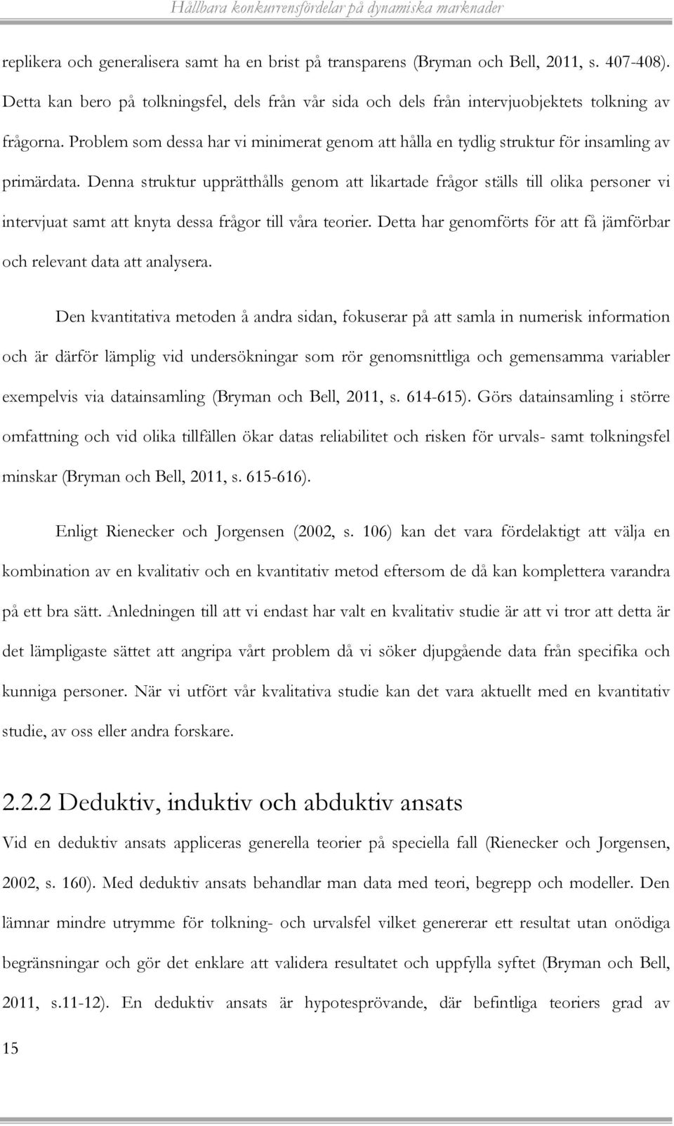 Denna struktur upprätthålls genom att likartade frågor ställs till olika personer vi intervjuat samt att knyta dessa frågor till våra teorier.