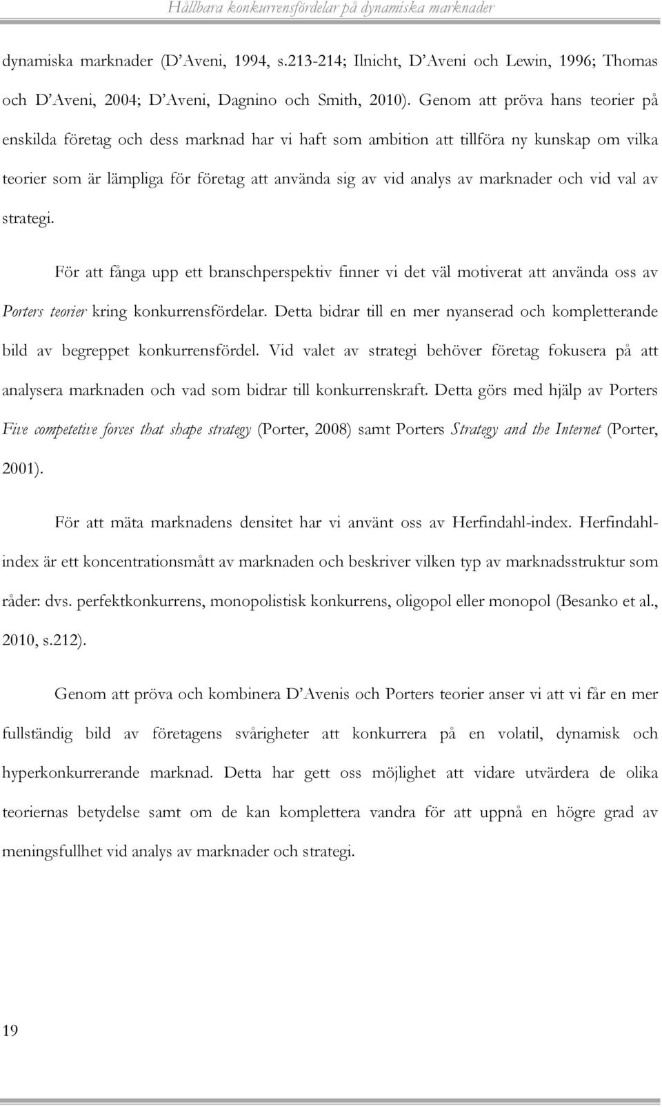 marknader och vid val av strategi. För att fånga upp ett branschperspektiv finner vi det väl motiverat att använda oss av Porters teorier kring konkurrensfördelar.