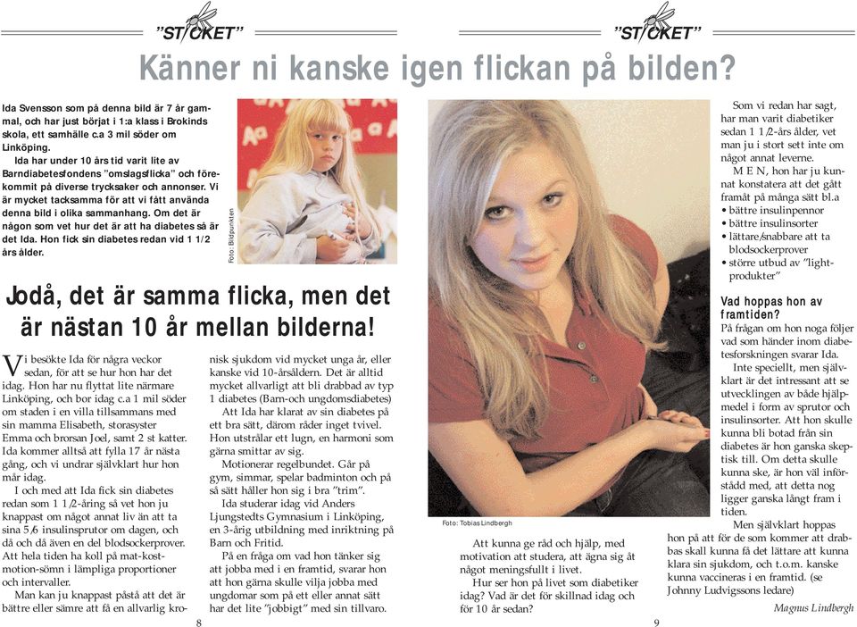 Vi är mycket tacksamma för att vi fått använda denna bild i olika sammanhang. Om det är någon som vet hur det är att ha diabetes så är det Ida. Hon fick sin diabetes redan vid 1 1/2 års ålder.