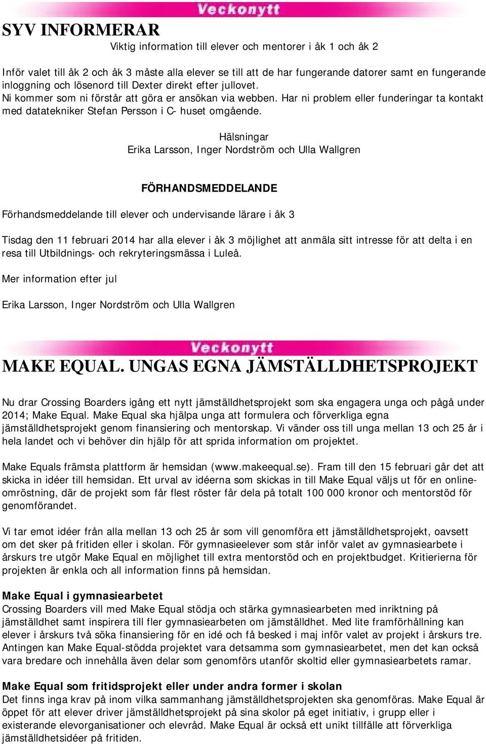 Hälsningar Erika Larsson, Inger Nordström och Ulla Wallgren FÖRHANDSMEDDELANDE Förhandsmeddelande till elever och undervisande lärare i åk 3 Tisdag den 11 februari 2014 har alla elever i åk 3