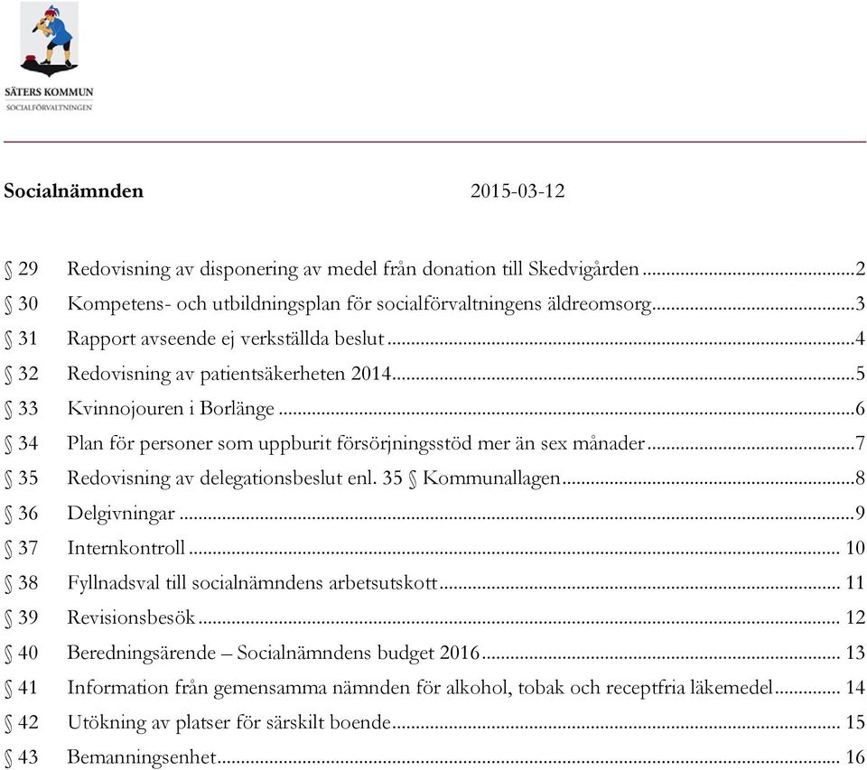 .. 6 34 Plan för personer som uppburit försörjningsstöd mer än sex månader... 7 35 Redovisning av delegationsbeslut enl. 35 Kommunallagen... 8 36 Delgivningar... 9 37 Internkontroll.