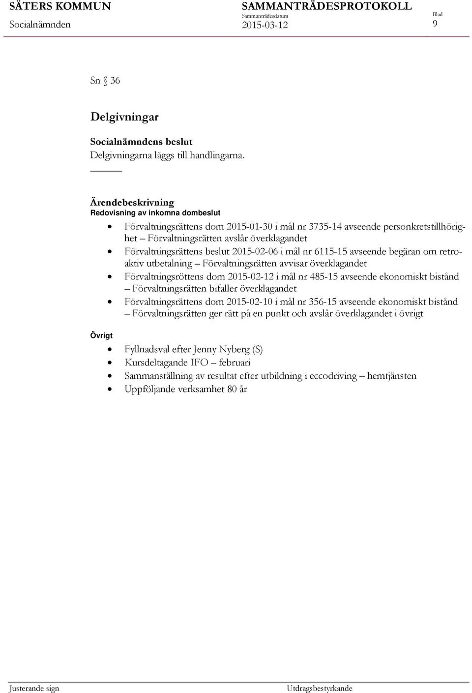 mål nr 6115-15 avseende begäran om retroaktiv utbetalning Förvaltningsrätten avvisar överklagandet Förvaltningsröttens dom 2015-02-12 i mål nr 485-15 avseende ekonomiskt bistånd Förvaltningsrätten