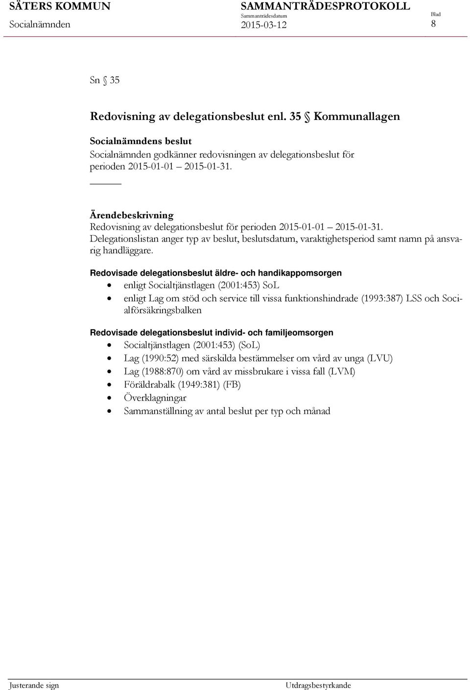 Redovisade delegationsbeslut äldre- och handikappomsorgen enligt Socialtjänstlagen (2001:453) SoL enligt Lag om stöd och service till vissa funktionshindrade (1993:387) LSS och