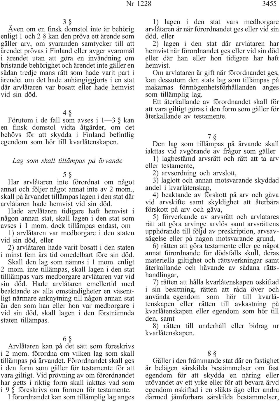 eller hade hemvist vid sin död. 4 Förutom i de fall som avses i 1 3 kan en finsk domstol vidta åtgärder, om det behövs för att skydda i Finland befintlig egendom som hör till kvarlåtenskapen.